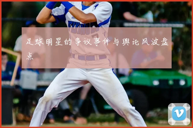 足球明星的争议事件与舆论风波盘点