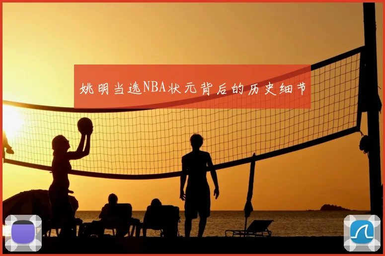 姚明当选NBA状元背后的历史细节