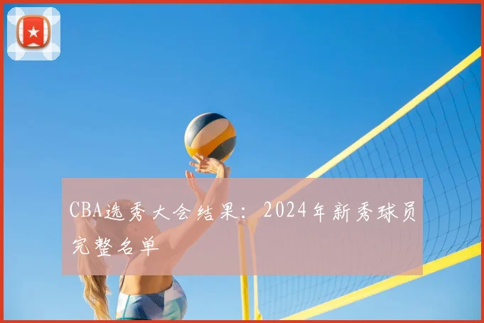 CBA选秀大会结果:2024年新秀球员完整名单